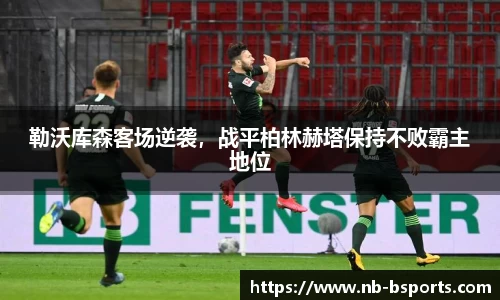勒沃库森客场逆袭，战平柏林赫塔保持不败霸主地位