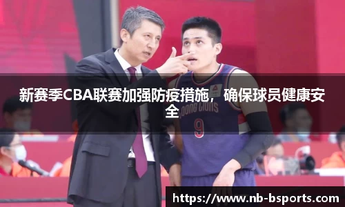 新赛季CBA联赛加强防疫措施，确保球员健康安全