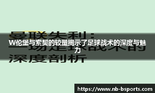 W伦堡与索契的较量揭示了足球战术的深度与魅力