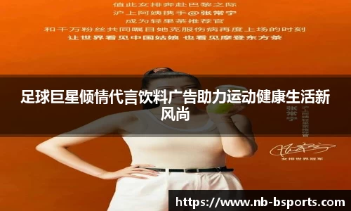 足球巨星倾情代言饮料广告助力运动健康生活新风尚